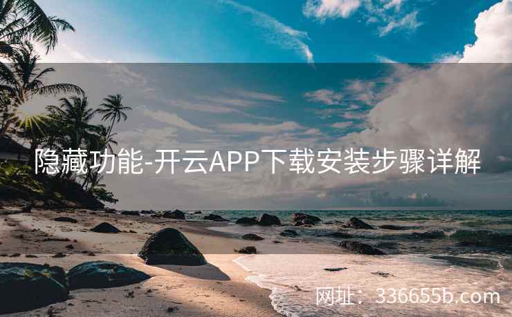 隐藏功能-开云APP下载安装步骤详解