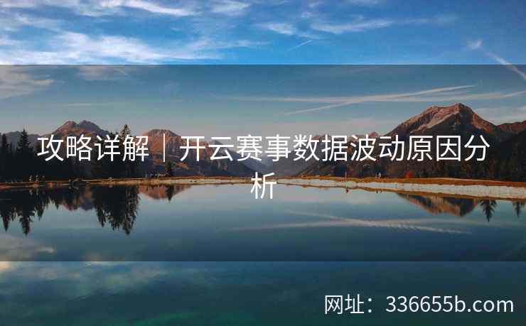 攻略详解｜开云赛事数据波动原因分析