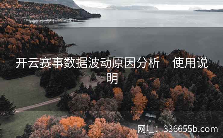 开云赛事数据波动原因分析｜使用说明